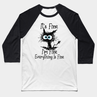 Its Fine Im Fine Everything Is Fine Baseball T-Shirt - Black Cat It's Fine I'm Fine Everything Is Fine by trainerunderline